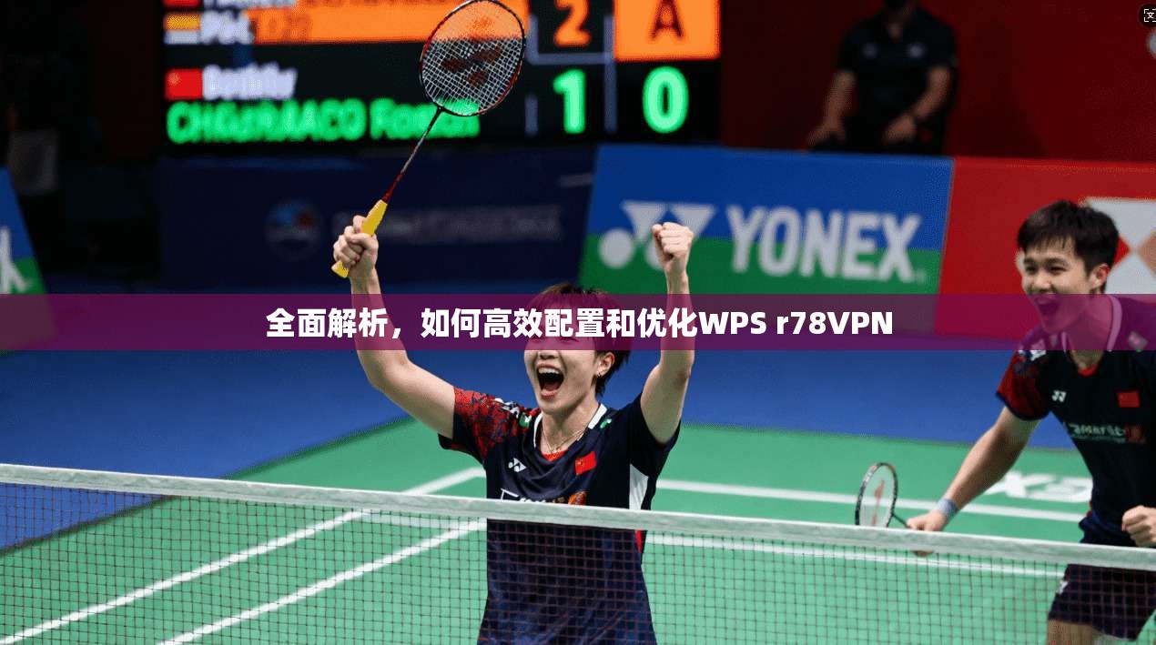 全面解析，如何高效配置和优化WPS r78VPN