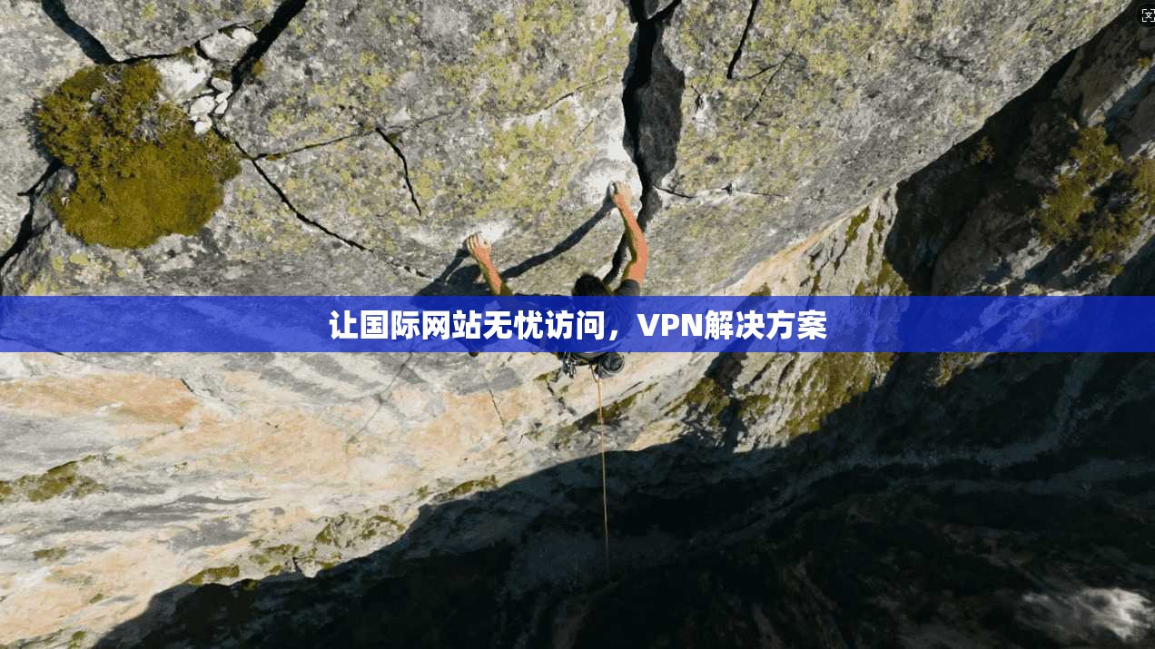 让国际网站无忧访问，VPN解决方案