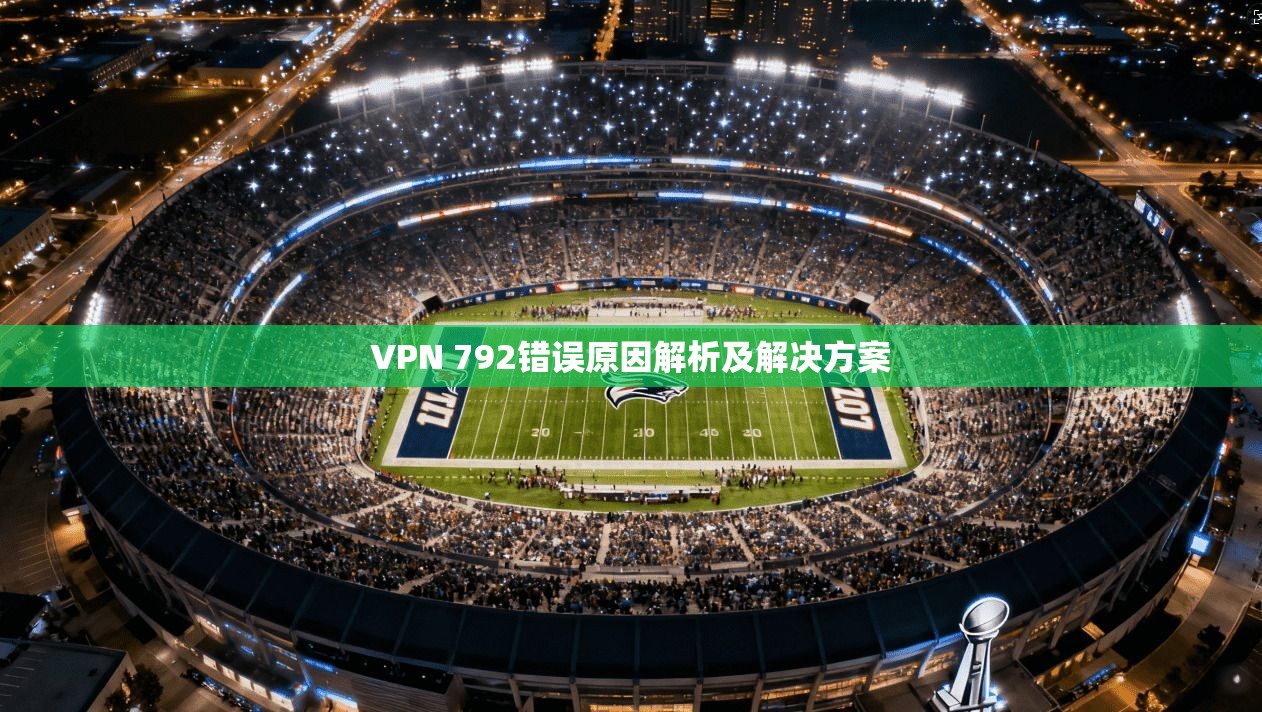 VPN 792错误原因解析及解决方案