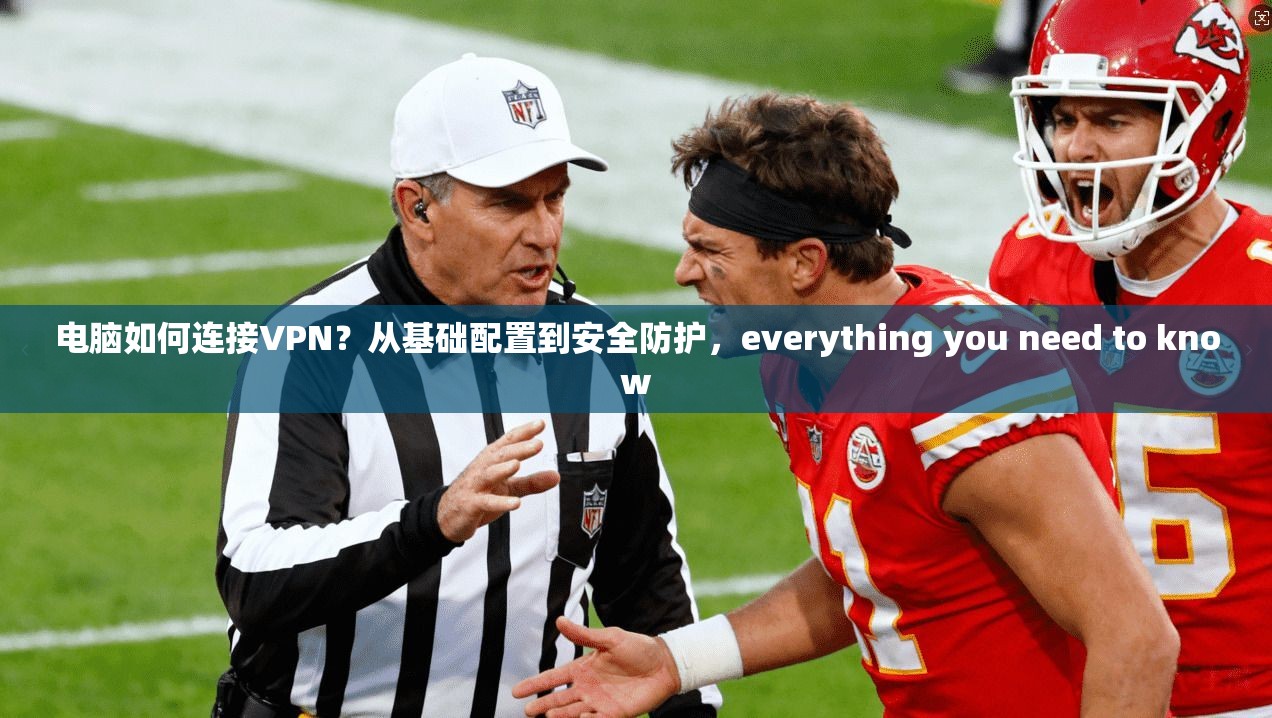 电脑如何连接VPN？从基础配置到安全防护，everything you need to know