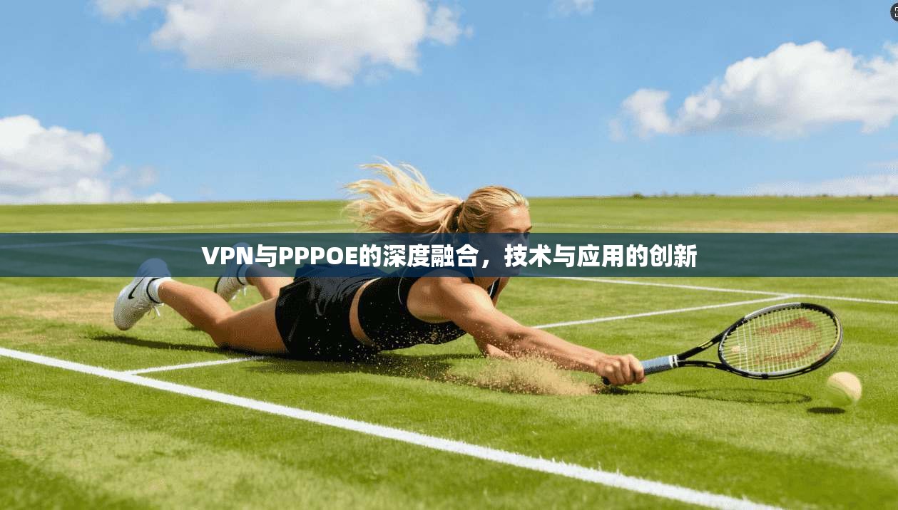VPN与PPPOE的深度融合，技术与应用的创新