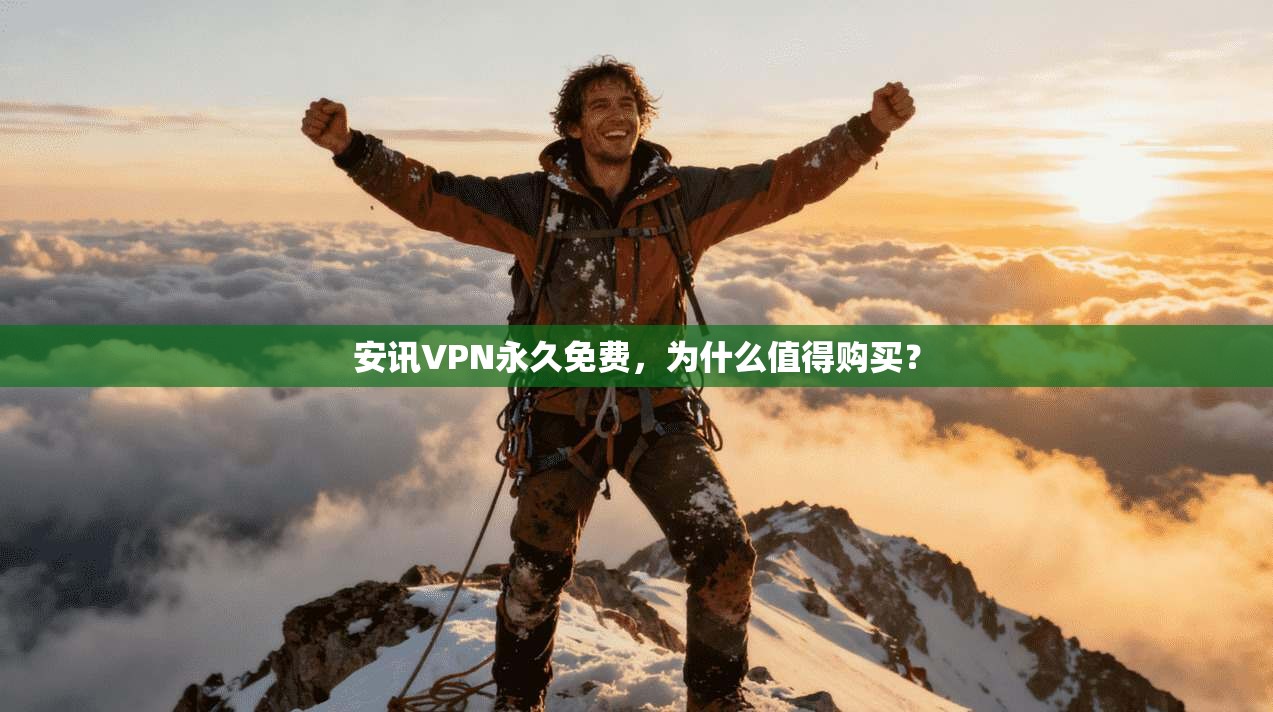 安讯VPN永久免费，为什么值得购买？
