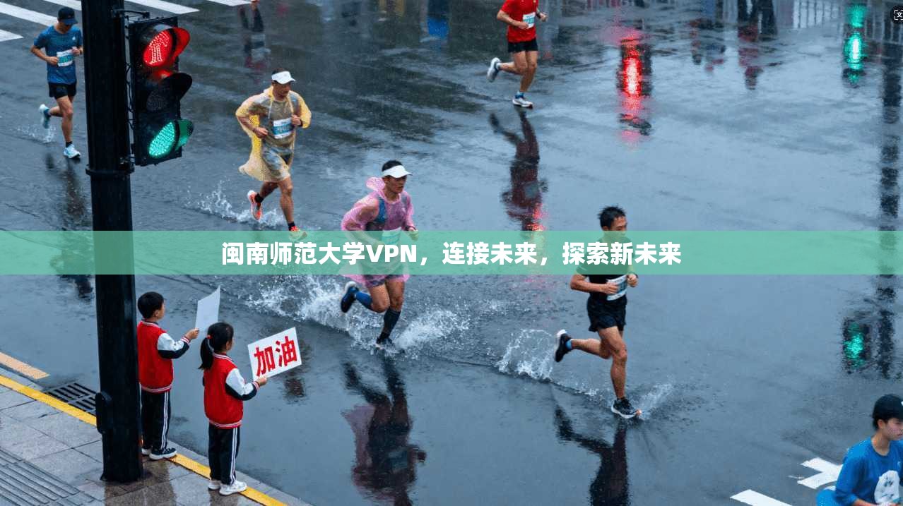 闽南师范大学VPN，连接未来，探索新未来