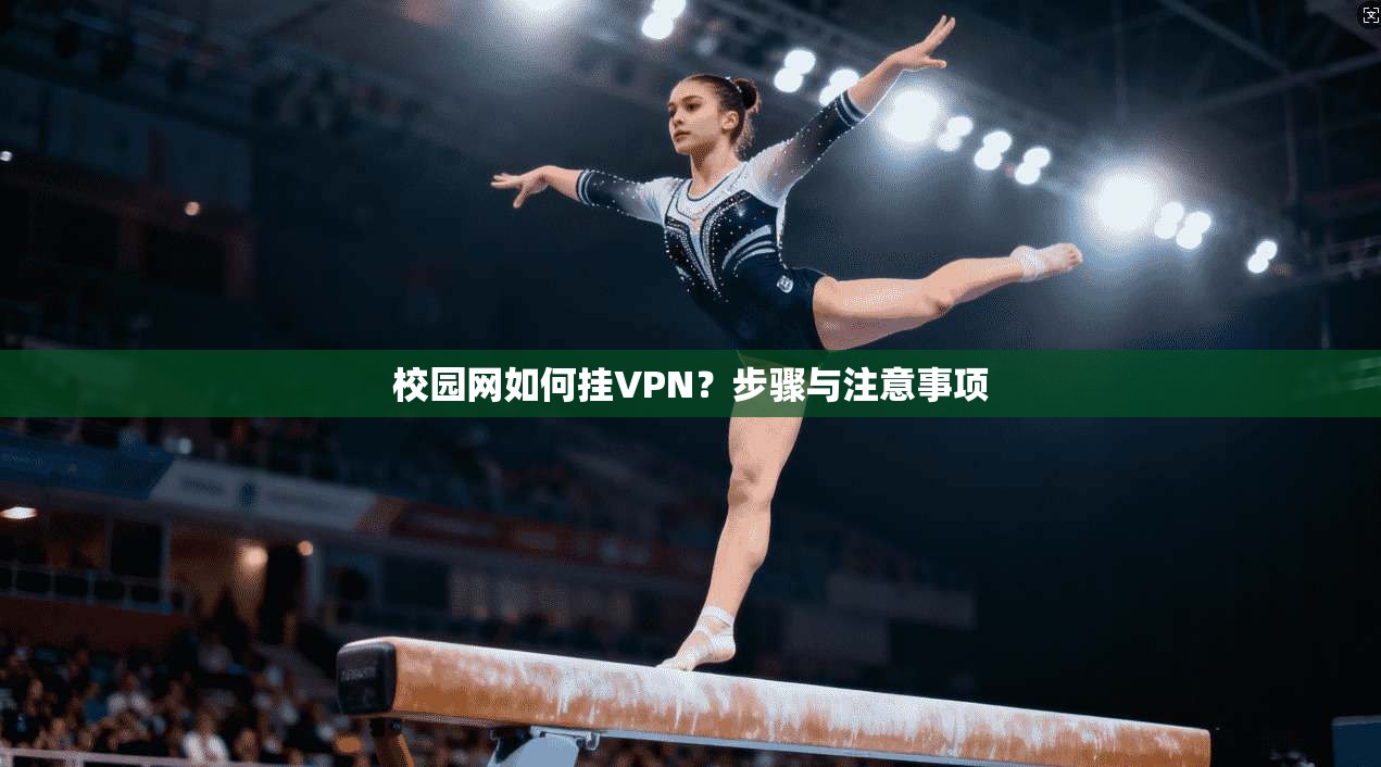 校园网如何挂VPN？步骤与注意事项