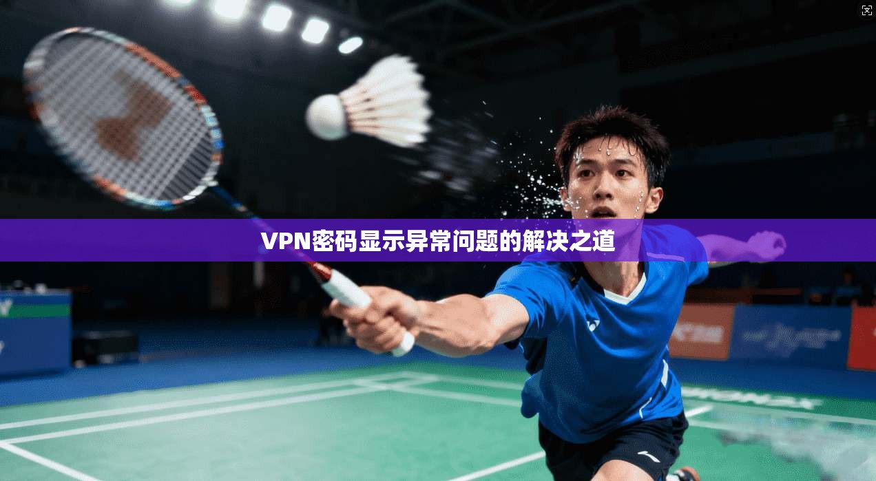 VPN密码显示异常问题的解决之道