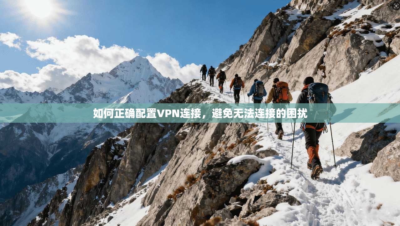 如何正确配置VPN连接，避免无法连接的困扰