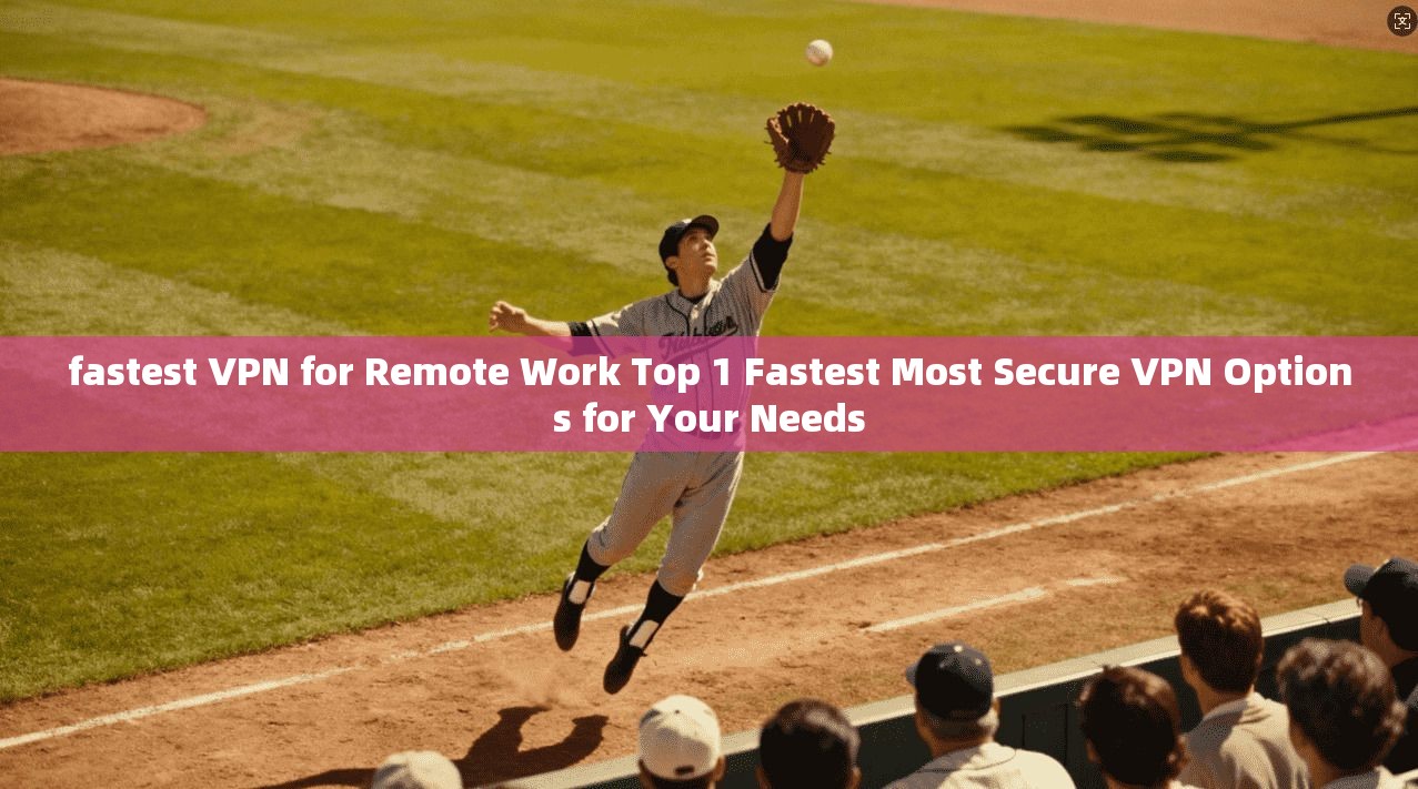 fastest VPN for Remote Work Top 1 Fastest Most Secure VPN Options for Your Needs
