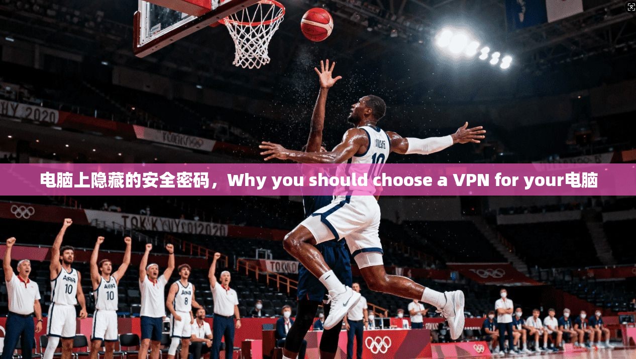 电脑上隐藏的安全密码，Why you should choose a VPN for your电脑