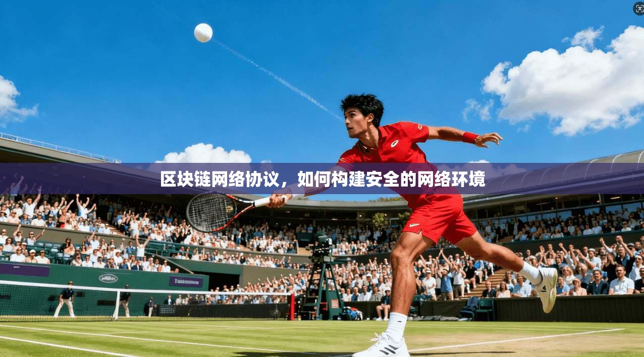 区块链网络协议，如何构建安全的网络环境