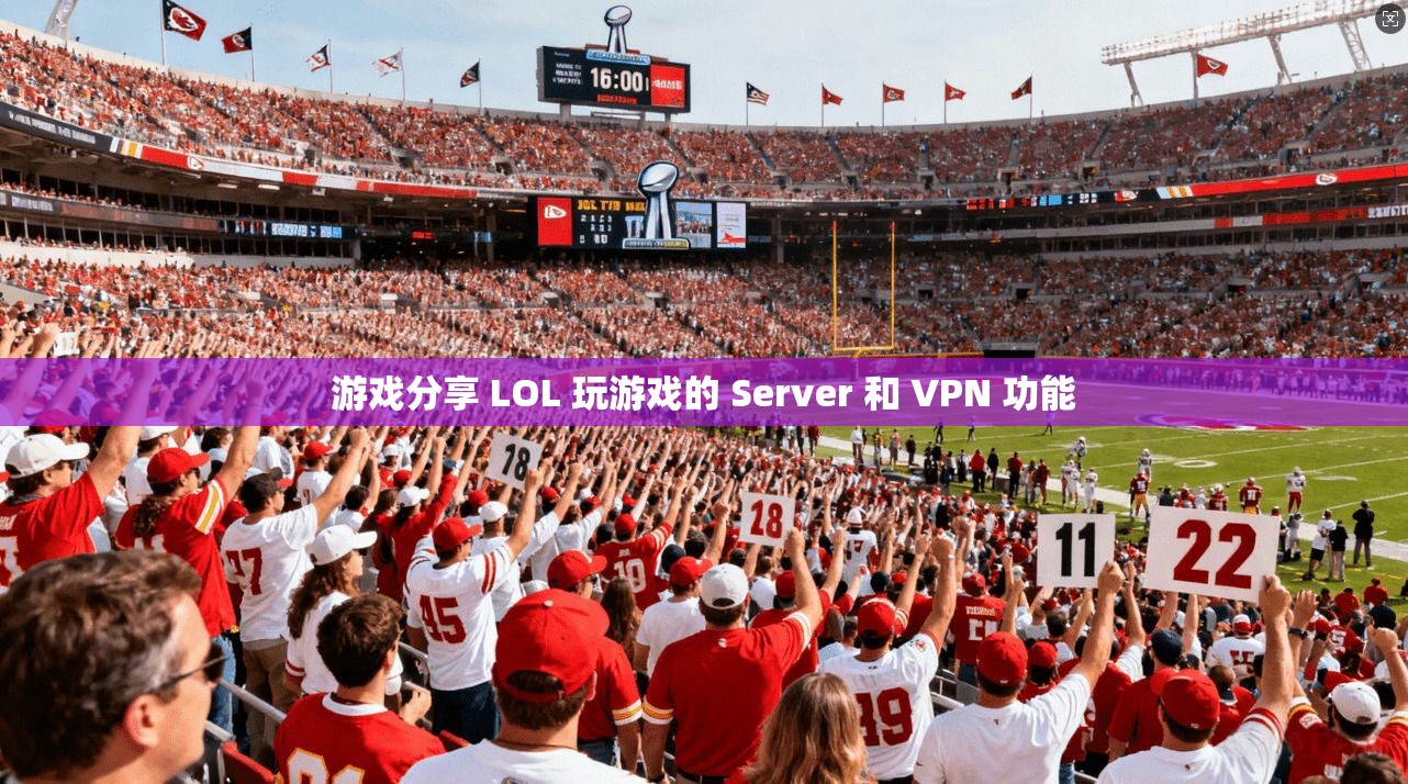游戏分享 LOL 玩游戏的 Server 和 VPN 功能