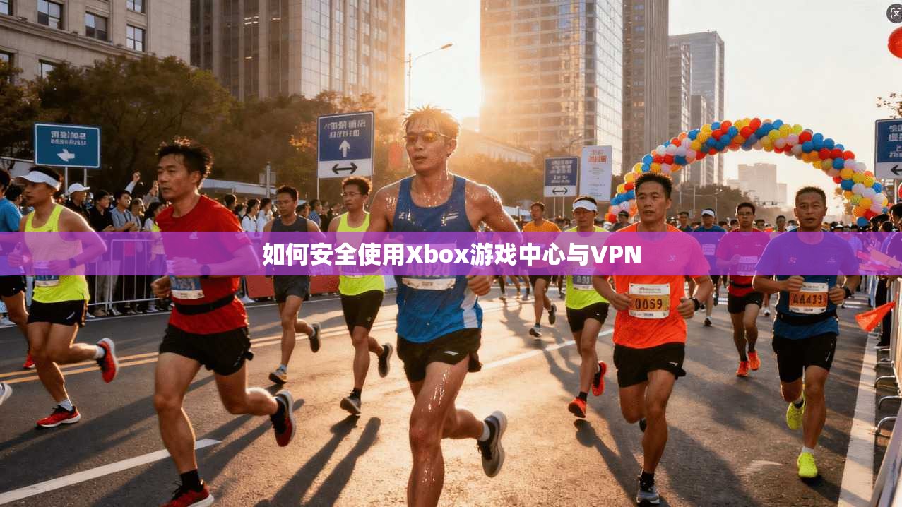 如何安全使用Xbox游戏中心与VPN