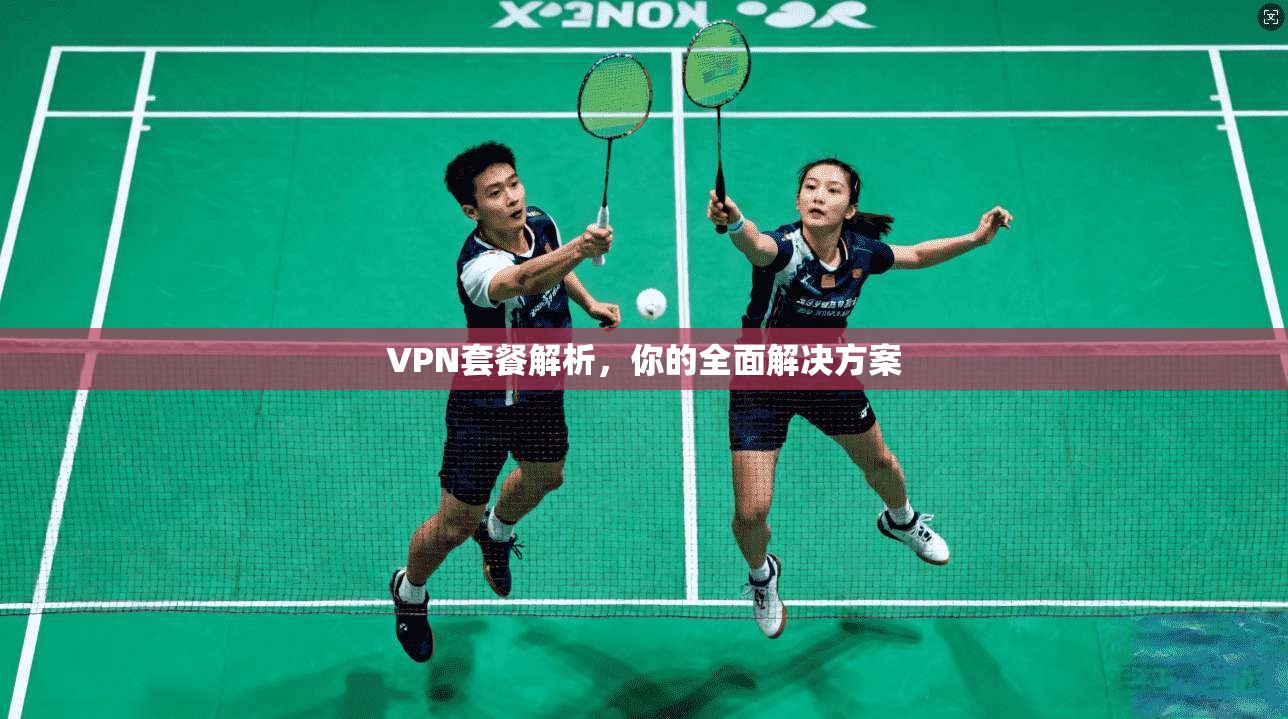 VPN套餐解析，你的全面解决方案