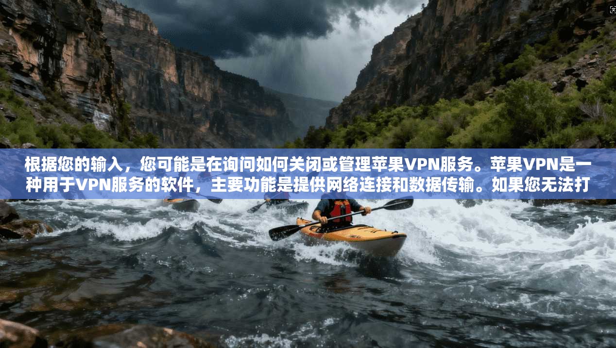 根据您的输入，您可能是在询问如何关闭或管理苹果VPN服务。苹果VPN是一种用于VPN服务的软件，主要功能是提供网络连接和数据传输。如果您无法打开苹果VPN，可能的原因包括