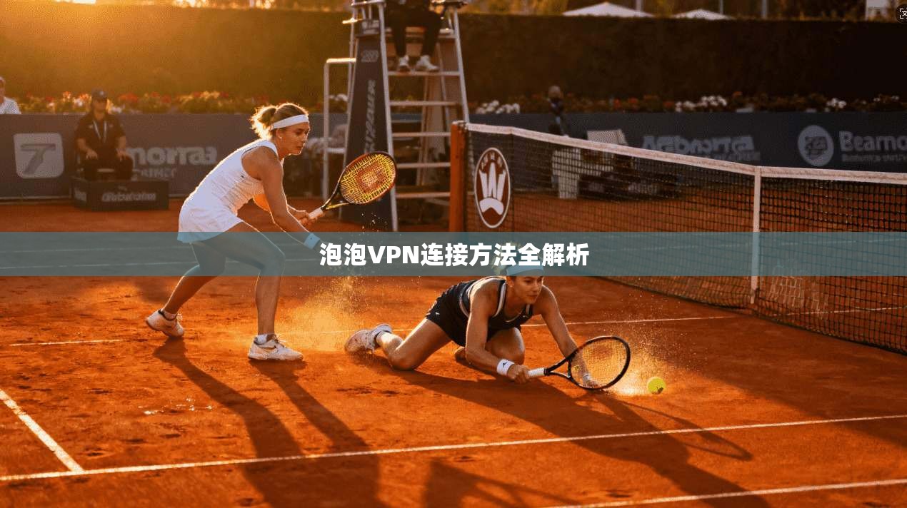 泡泡VPN连接方法全解析