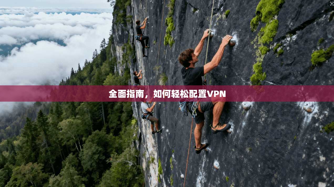全面指南，如何轻松配置VPN