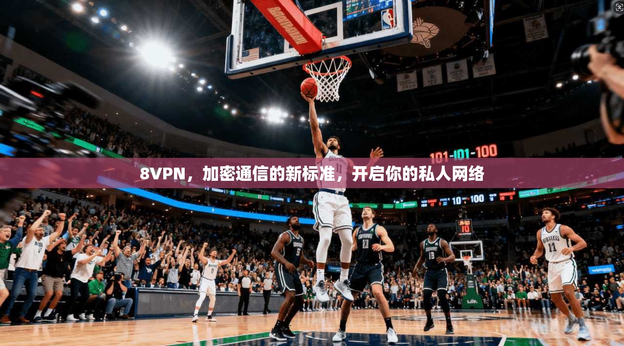 8VPN，加密通信的新标准，开启你的私人网络