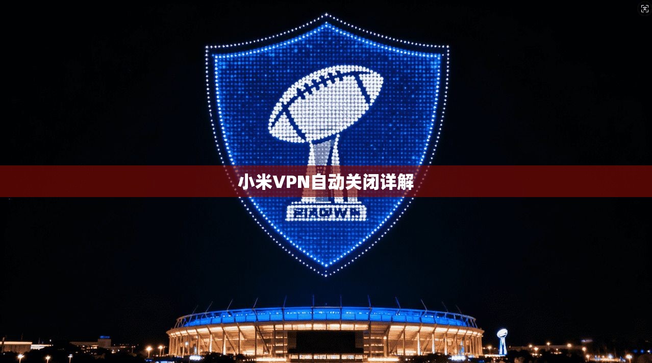 小米VPN自动关闭详解