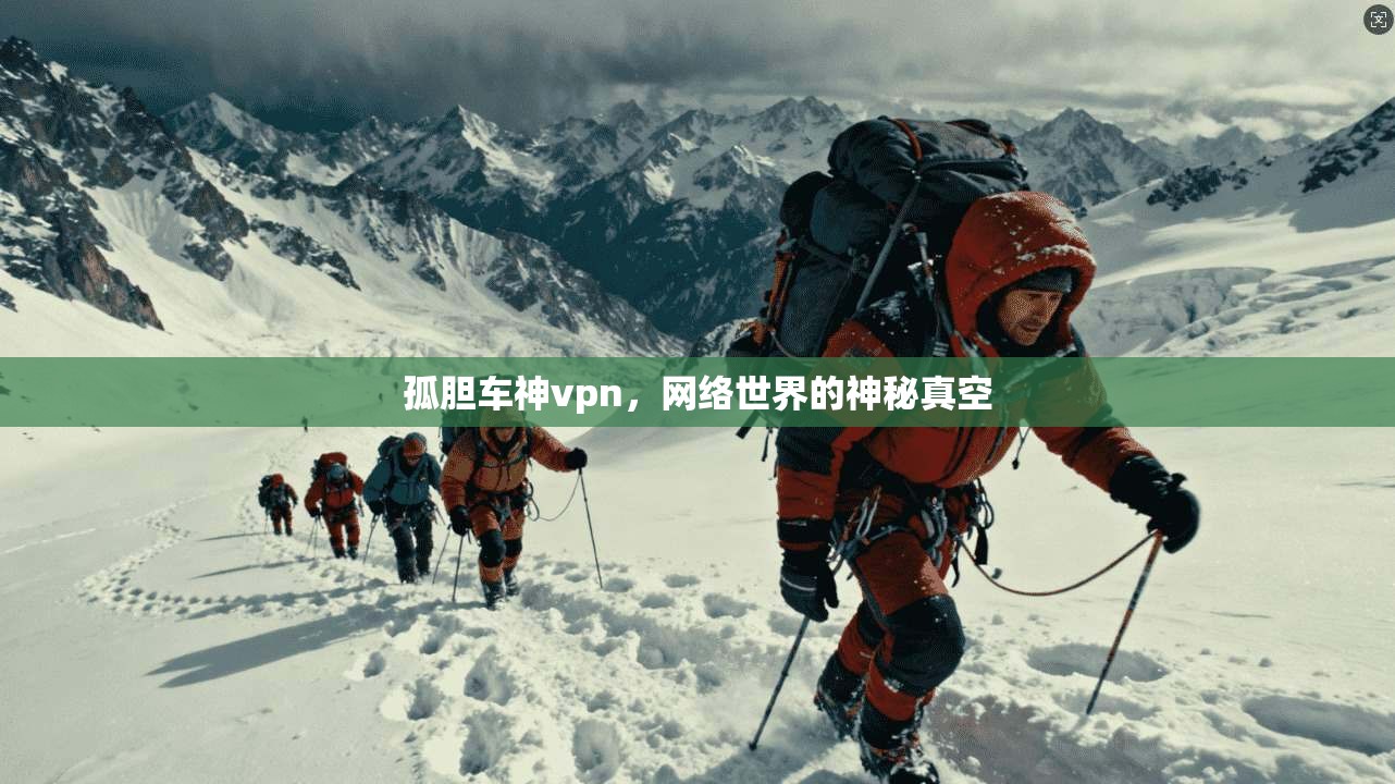 孤胆车神vpn，网络世界的神秘真空