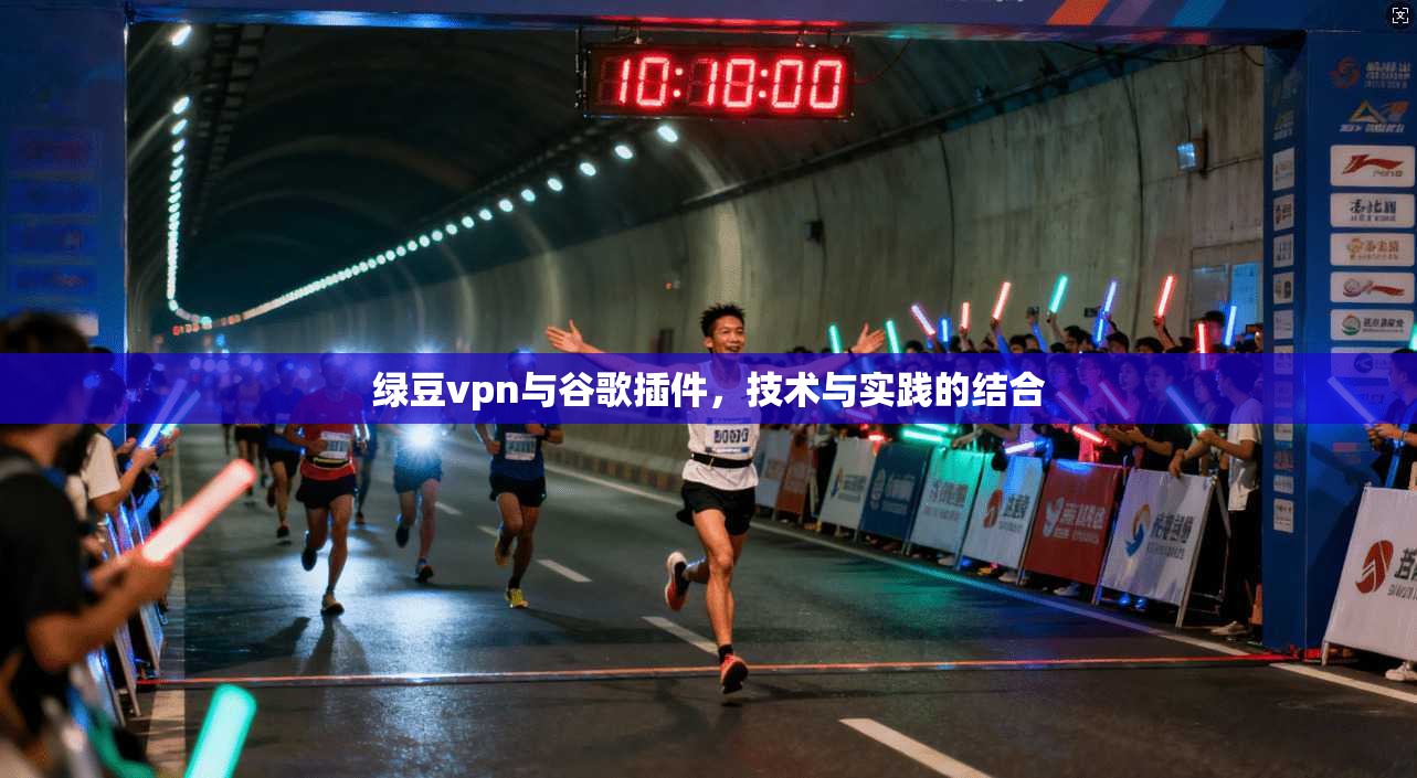绿豆vpn与谷歌插件，技术与实践的结合
