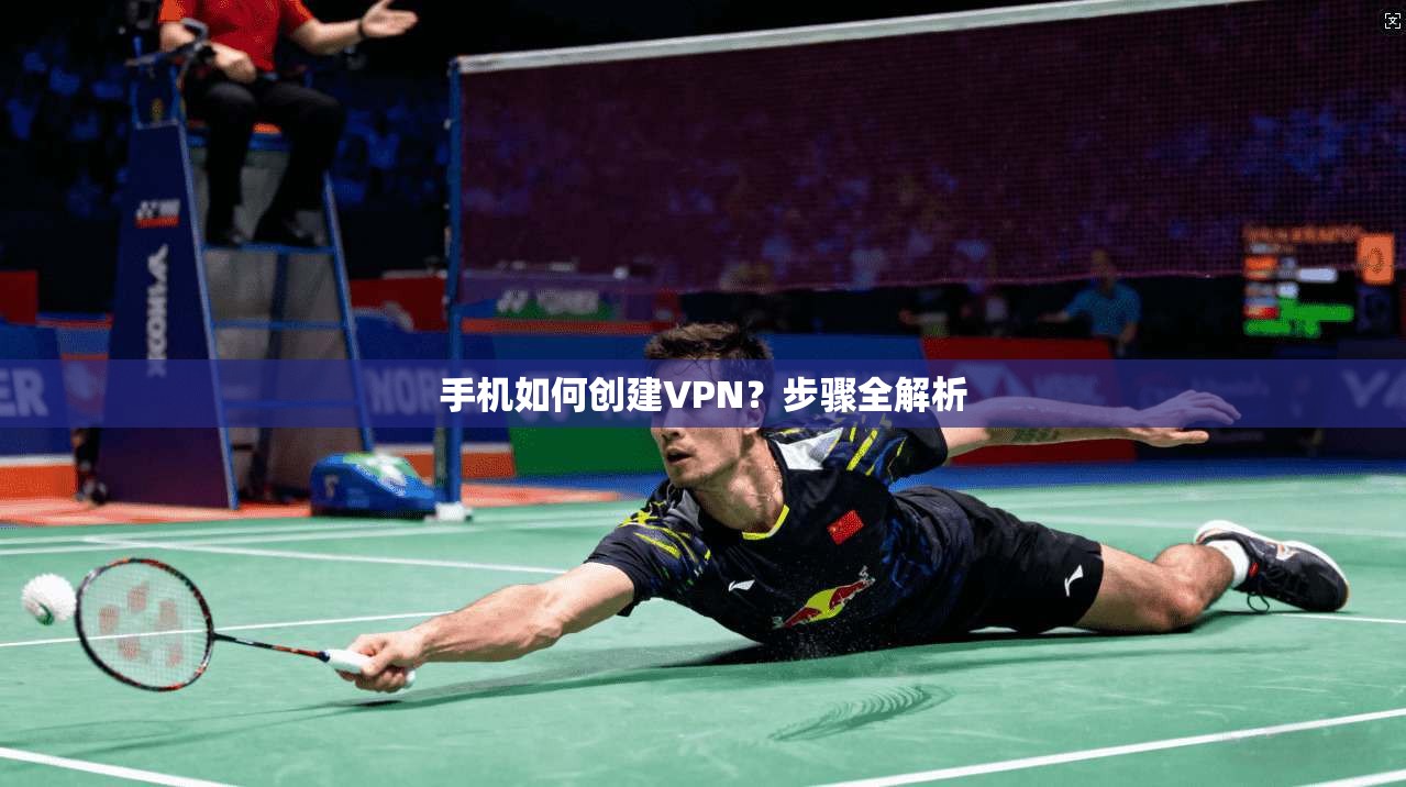 手机如何创建VPN？步骤全解析