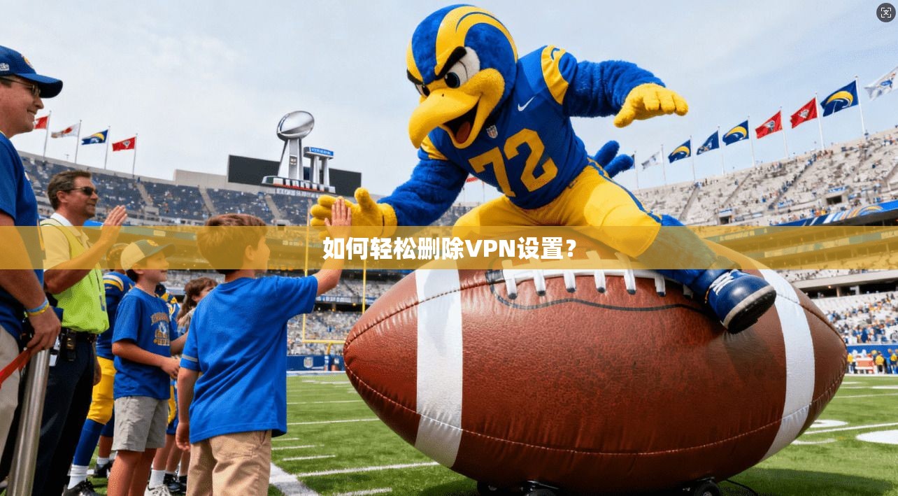 如何轻松删除VPN设置？