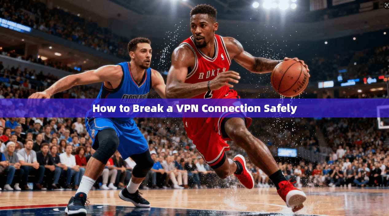 How to Break a VPN Connection Safely