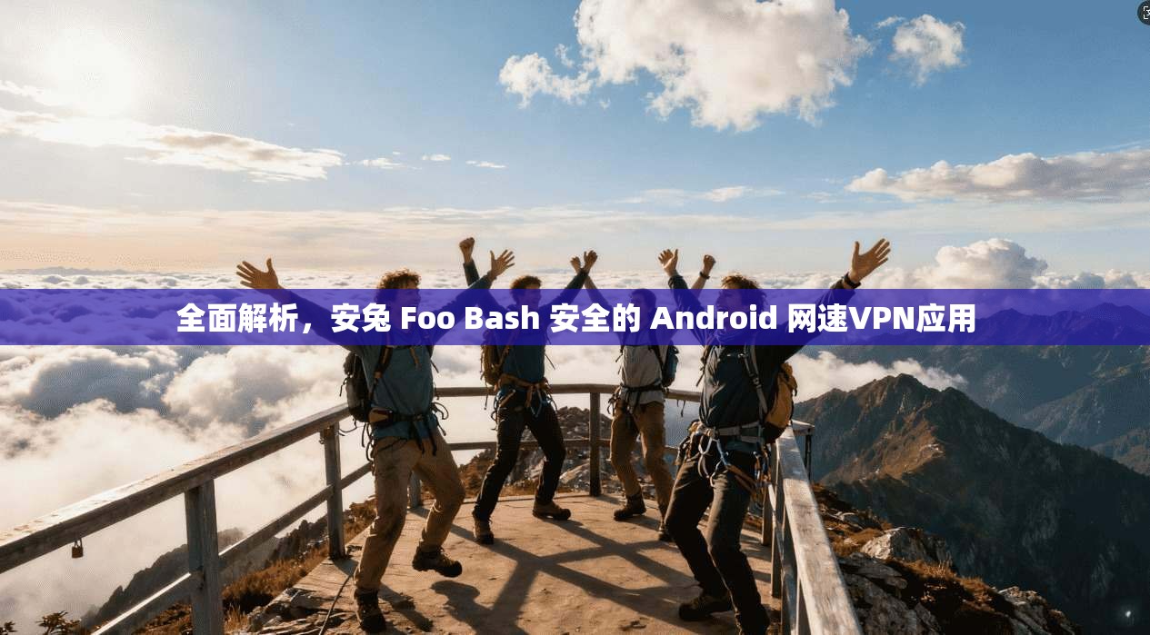 全面解析，安兔 Foo Bash 安全的 Android 网速VPN应用