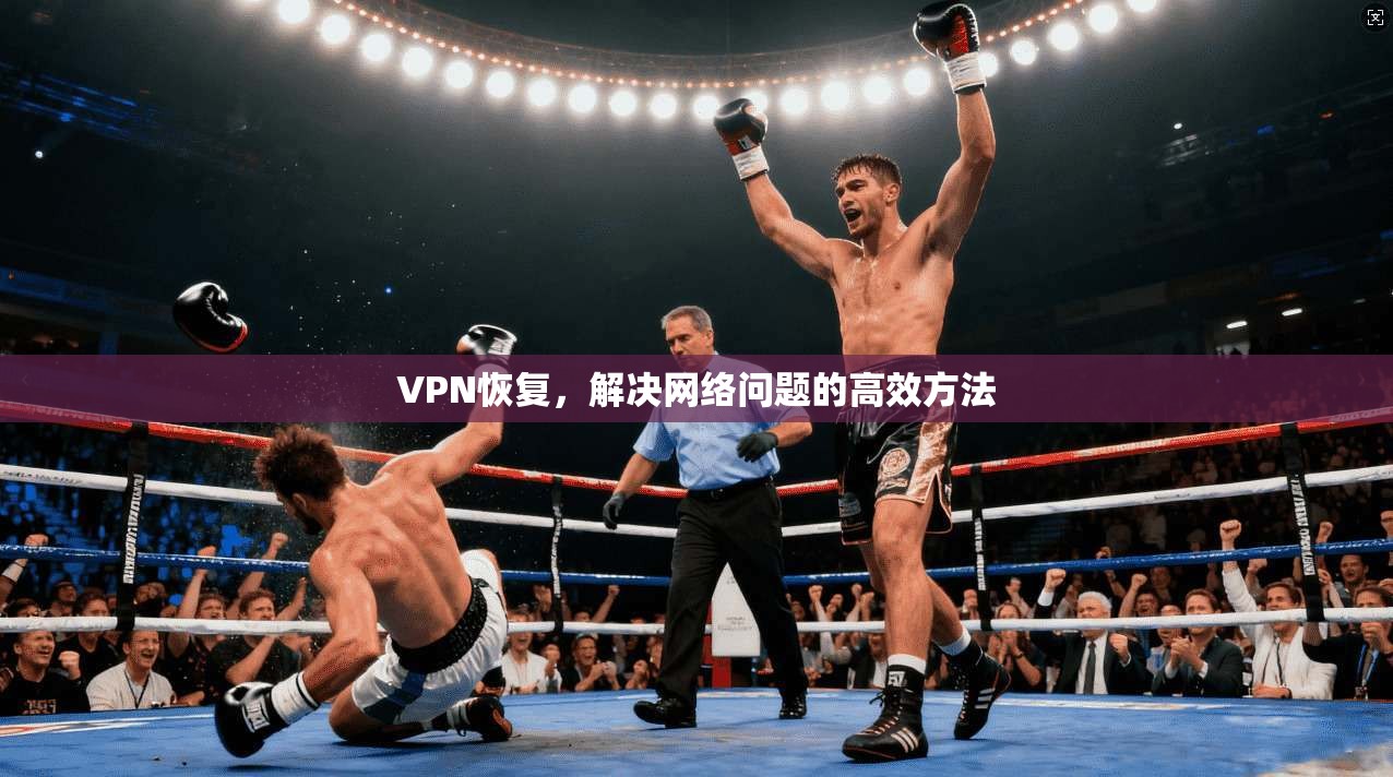 VPN恢复，解决网络问题的高效方法