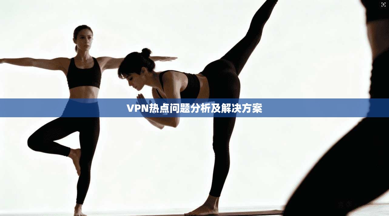 VPN热点问题分析及解决方案