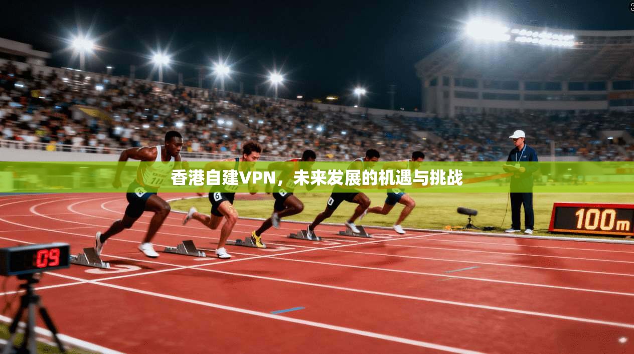 香港自建VPN，未来发展的机遇与挑战