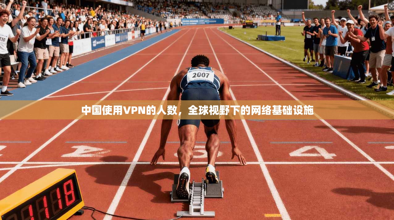 中国使用VPN的人数，全球视野下的网络基础设施