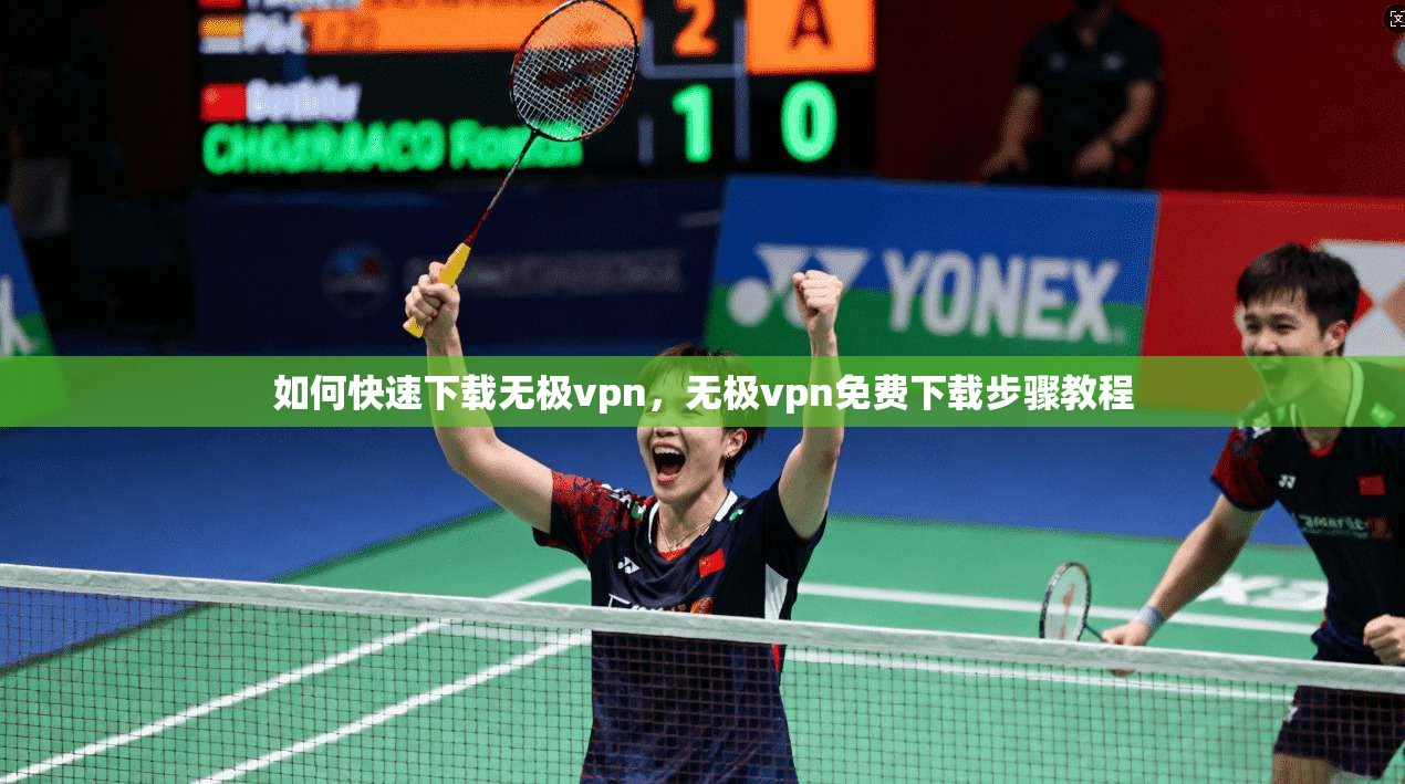 如何快速下载无极vpn，无极vpn免费下载步骤教程