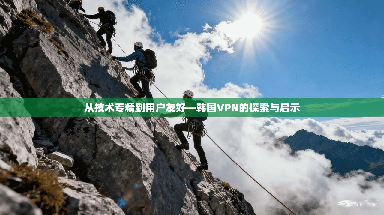 从技术专精到用户友好—韩国VPN的探索与启示