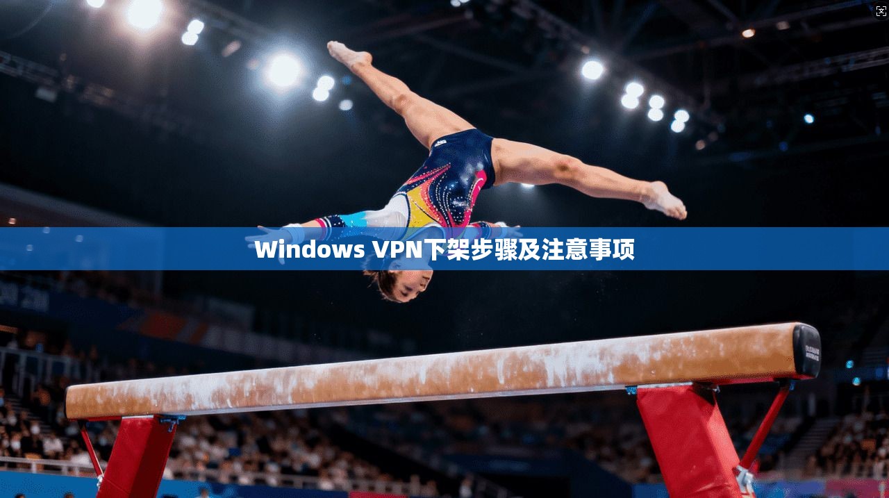 Windows VPN下架步骤及注意事项