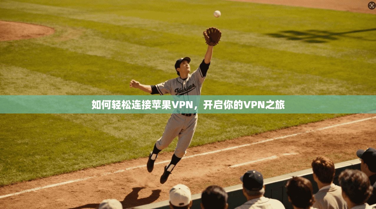 如何轻松连接苹果VPN，开启你的VPN之旅