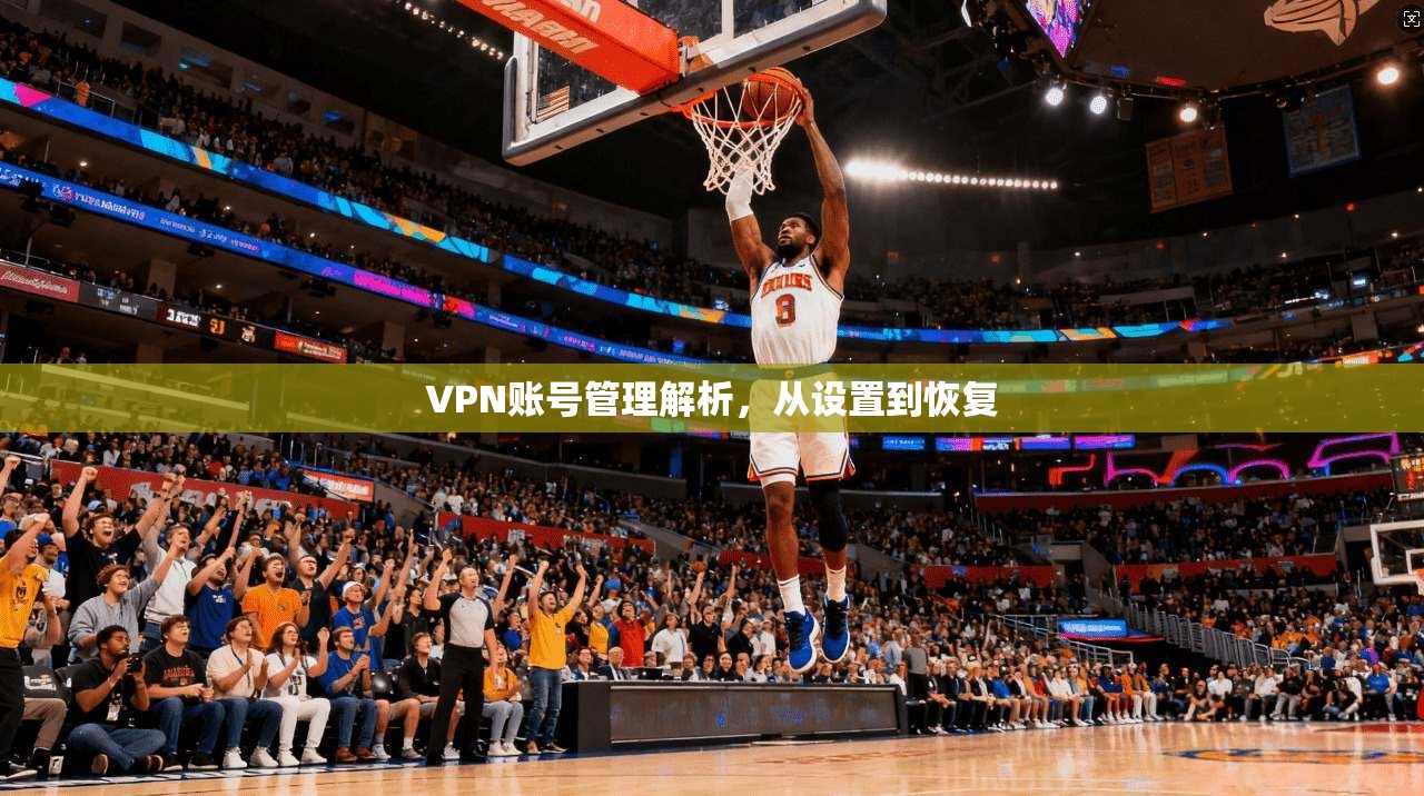 VPN账号管理解析，从设置到恢复