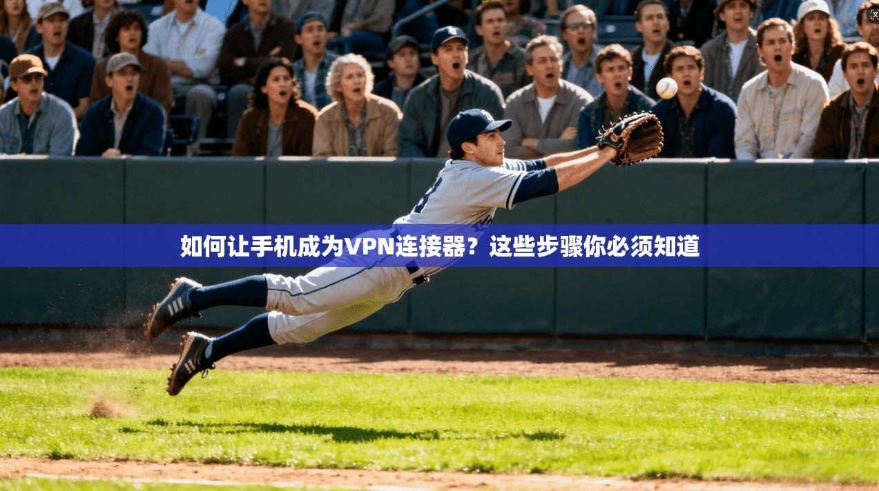如何让手机成为VPN连接器？这些步骤你必须知道