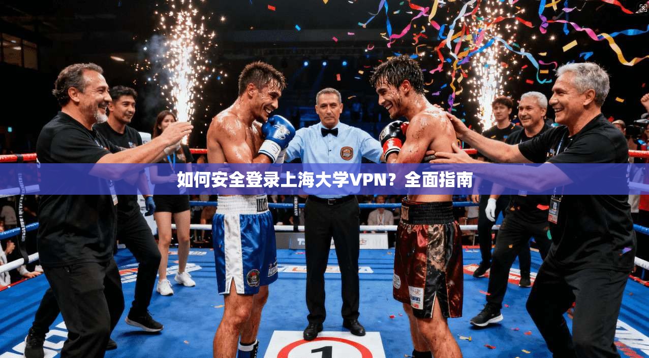 如何安全登录上海大学VPN？全面指南