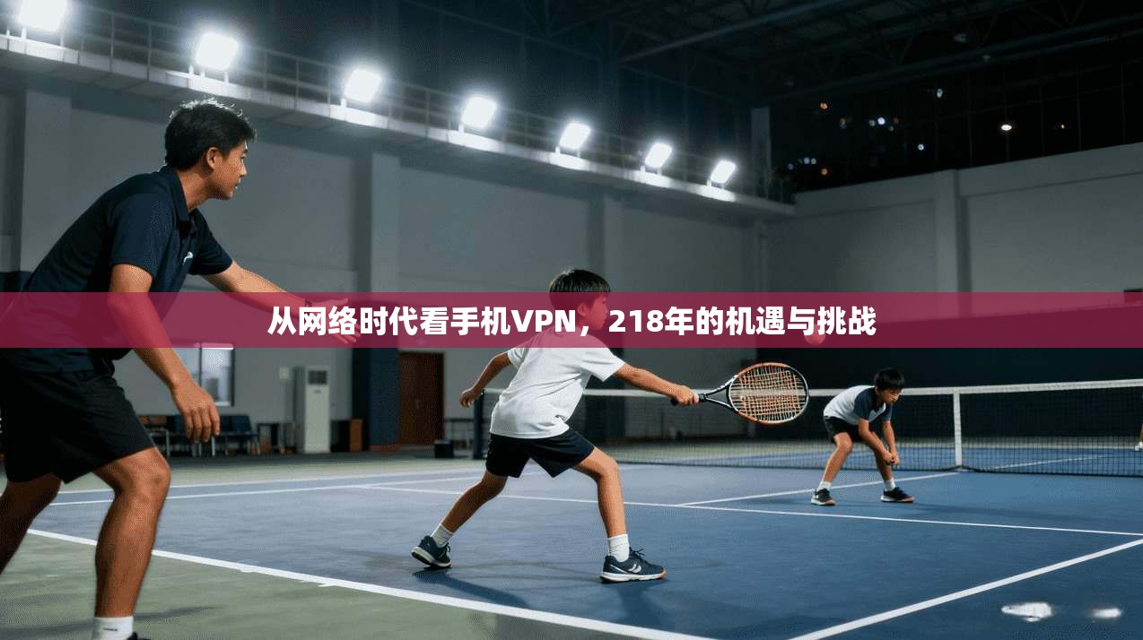 从网络时代看手机VPN，218年的机遇与挑战