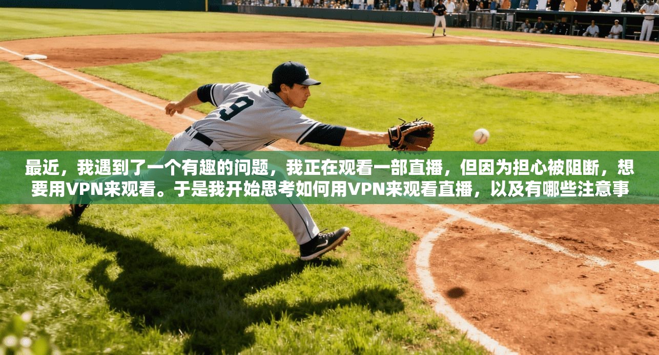 最近，我遇到了一个有趣的问题，我正在观看一部直播，但因为担心被阻断，想要用VPN来观看。于是我开始思考如何用VPN来观看直播，以及有哪些注意事项需要注意