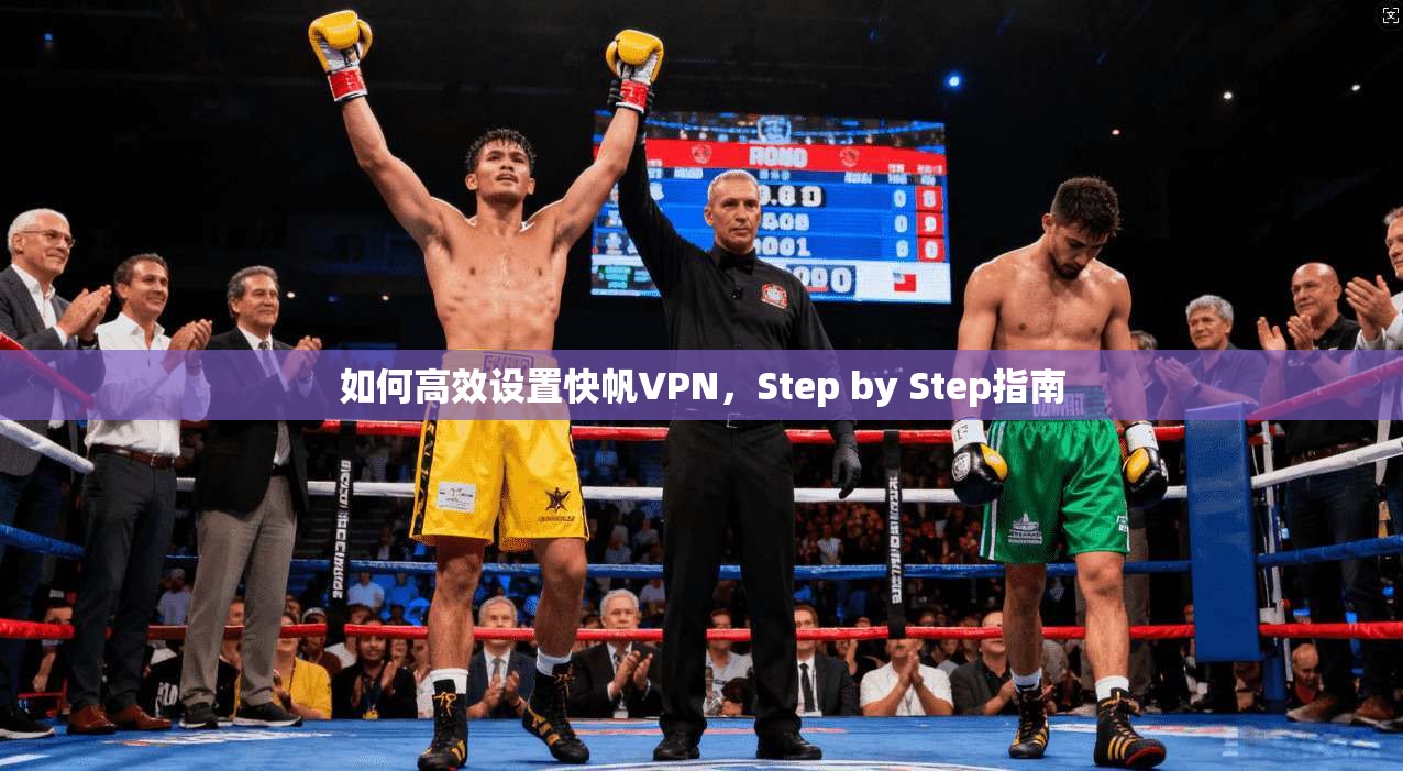 如何高效设置快帆VPN，Step by Step指南