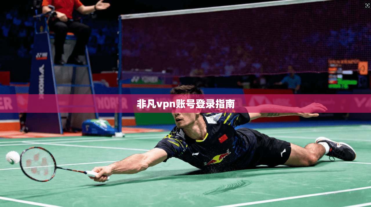 非凡vpn账号登录指南