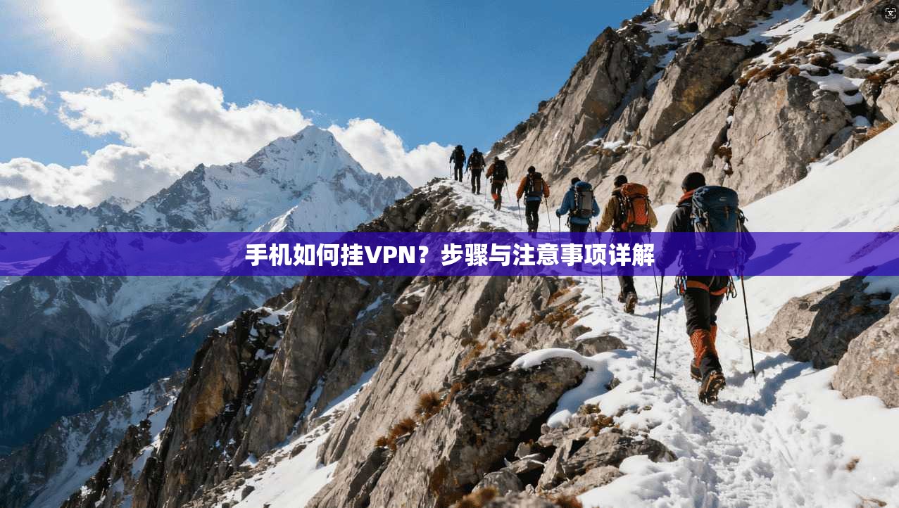 手机如何挂VPN？步骤与注意事项详解
