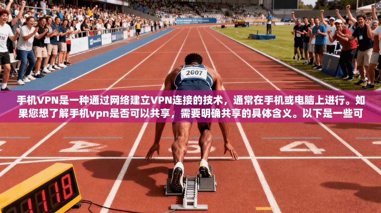 手机VPN是一种通过网络建立VPN连接的技术，通常在手机或电脑上进行。如果您想了解手机vpn是否可以共享，需要明确共享的具体含义。以下是一些可能的解释和内容