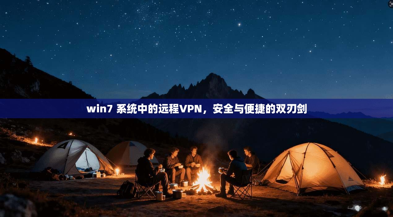 win7 系统中的远程VPN，安全与便捷的双刃剑