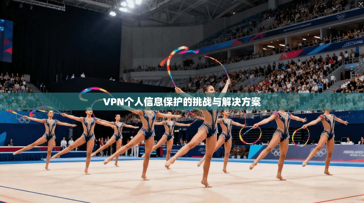 VPN个人信息保护的挑战与解决方案