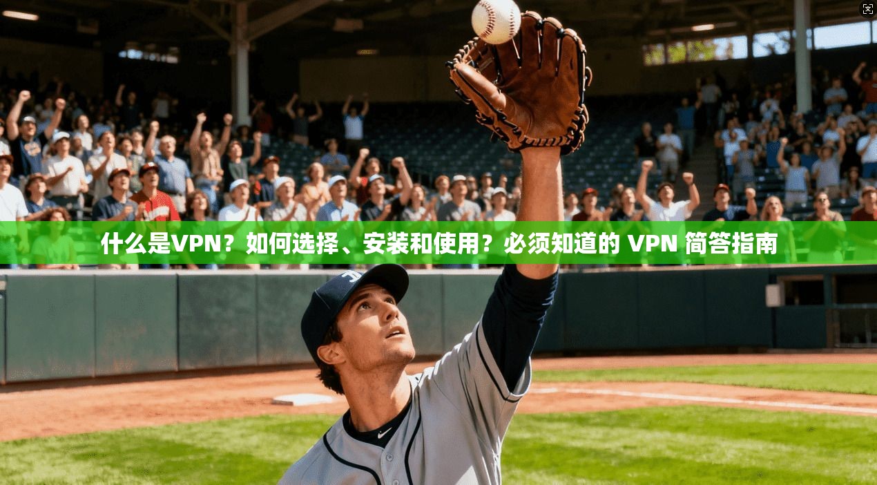 什么是VPN？如何选择、安装和使用？必须知道的 VPN 简答指南