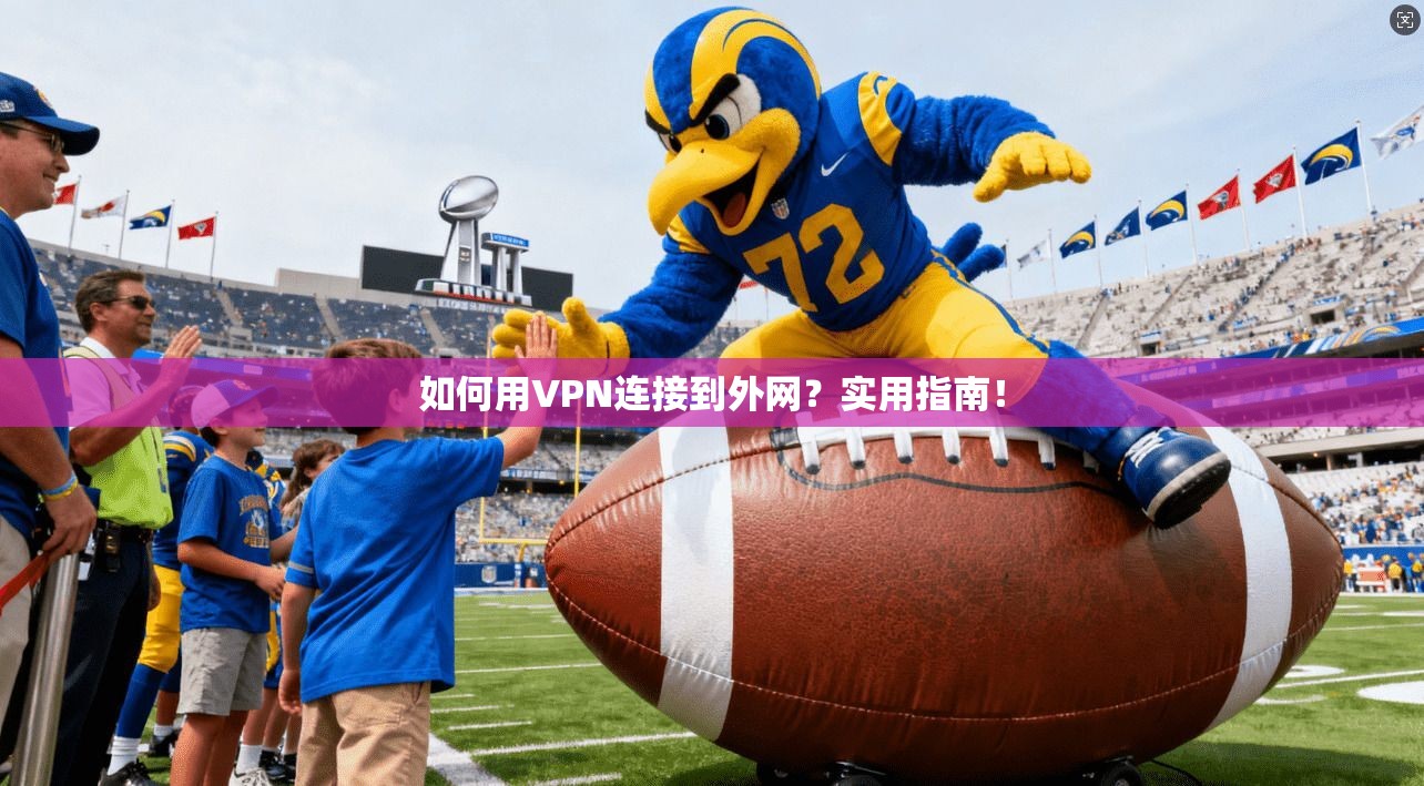 如何用VPN连接到外网？实用指南！