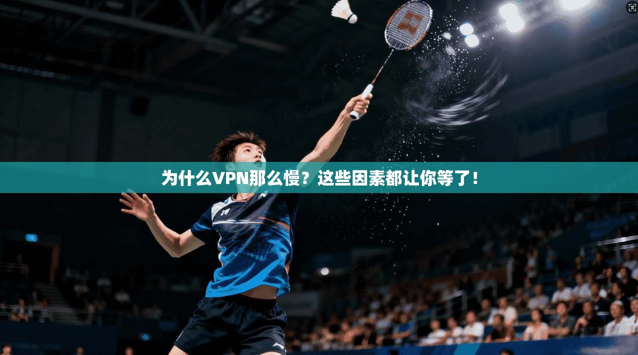 为什么VPN那么慢？这些因素都让你等了！