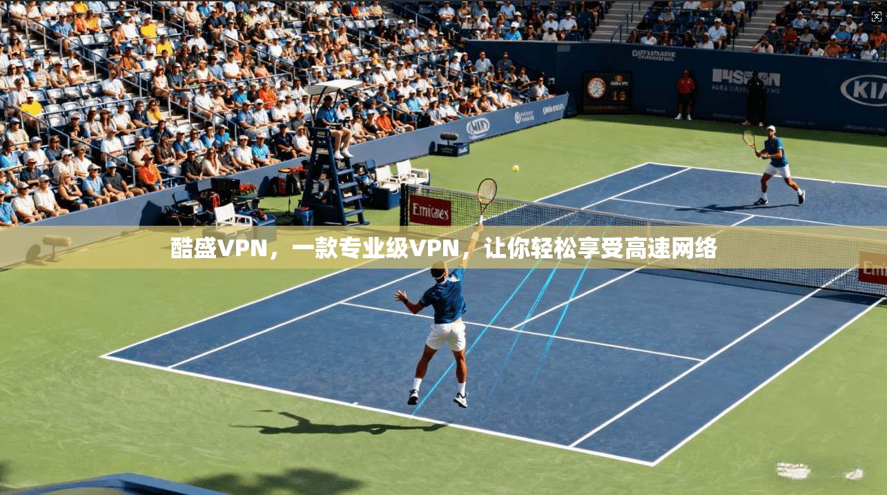 酷盛VPN，一款专业级VPN，让你轻松享受高速网络